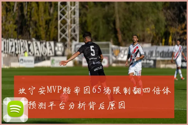 坎宁安MVP赔率因65场限制翻四倍体育预测平台分析背后原因